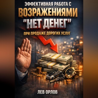 Обложка книги «Эффективная работа с возражениями нет денег при продаже дорогих услуг»