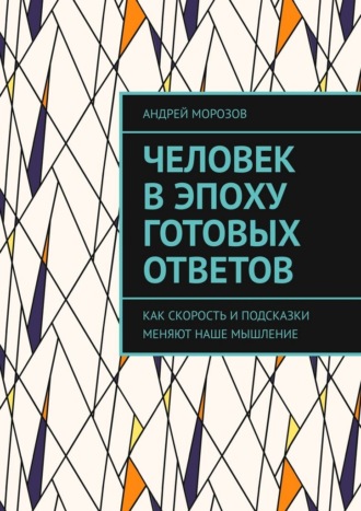 Обложка книги «Человек в эпоху готовых ответов. Как скорость и подсказки меняют наше мышление»