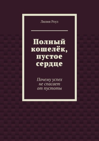 Обложка книги «Полный кошелёк, пустое сердце. Почему успех не спасает от пустоты»