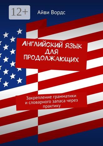 Обложка книги «Английский язык для продолжающих. Закрепление грамматики и словарного запаса через практику»