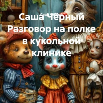 Обложка книги «Саша Чёрный Разговор на полке в кукольной клинике»