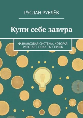 Обложка книги «Купи себе завтра. Финансовая система, которая работает, пока ты спишь»