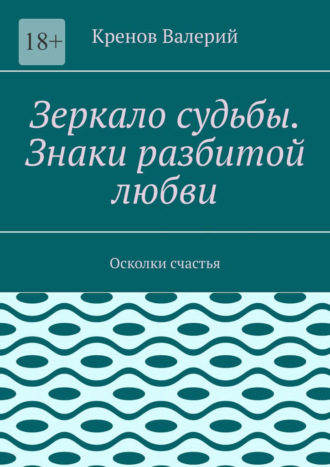 Обложка книги «Зеркало судьбы. Знаки разбитой любви. Осколки счастья»