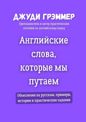 Обложка книги «Английские слова, которые мы путаем. Объяснения на русском, примеры, истории и практические задания»