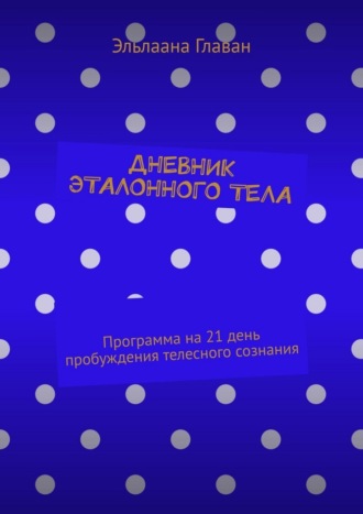 Обложка книги «Дневник эталонного тела. Программа на 21 день пробуждения телесного сознания»