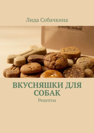 Обложка книги «Вкусняшки для собак. Рецепты»
