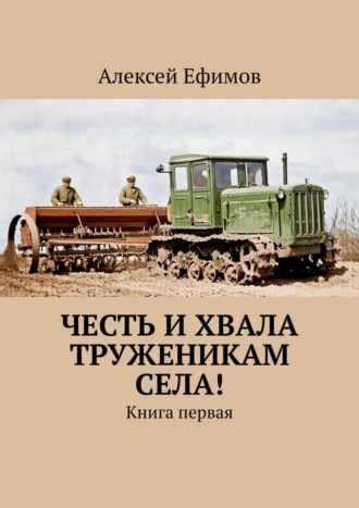 Обложка книги «Честь и хвала труженикам села! Книга первая»