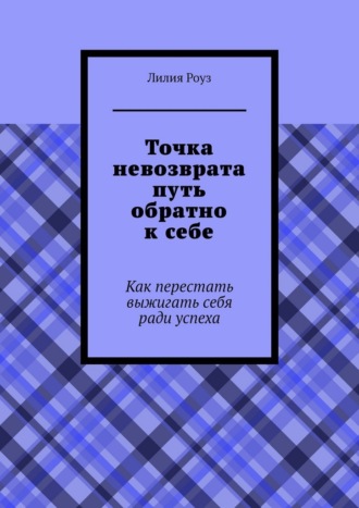 Обложка книги «Точка невозврата путь обратно к себе. Как перестать выжигать себя ради успеха»