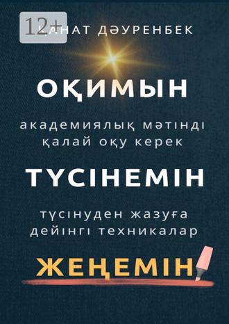 Обложка книги «Оқимын. Түсінемін. Жеңемін! Академиялық мәтінді қалай оқу керек. Түсінуден жазуға дейінгі техникалар»
