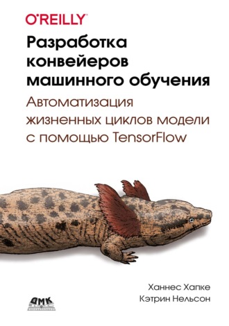 Обложка книги «Разработка конвейеров машинного обучения. Автоматизация жизненных циклов модели с помощью TensorFlow»