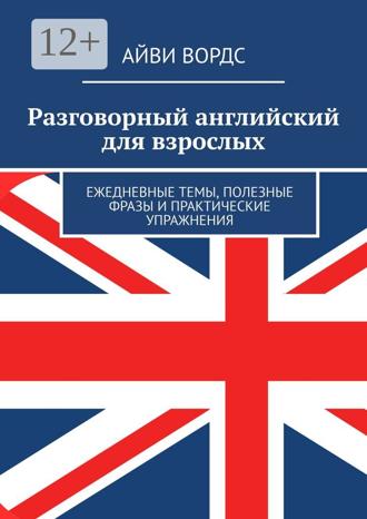 Обложка книги «Разговорный английский для взрослых. Ежедневные темы, полезные фразы и практические упражнения»