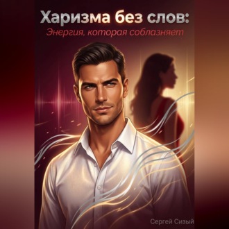 Обложка книги «Харизма без слов: Энергия, которая соблазняет»