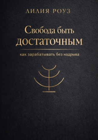 Обложка книги «Свобода быть достаточным: как зарабатывать без надрыва»