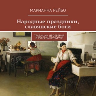 Обложка книги «Народные праздники, славянские боги. Традиции двоеверия в истории русской культуры»