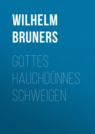 Gottes hauchd?nnes Schweigen. Wilhelm Bruners
