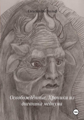 Александра Вольф. Освобождённые. Хроники из дневника медиума