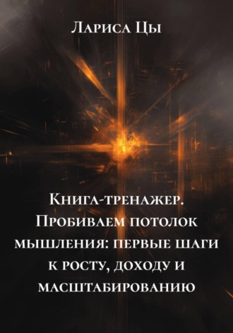 Обложка книги «Книга-тренажер. Пробиваем потолок мышления: первые шаги к росту, доходу и масштабированию»