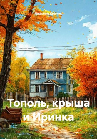 Обложка книги «Тополь, крыша и Иринка»