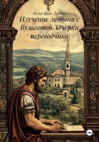 Обложка книги «Изучение латыни с Вульгатой. Очерки переводчика»