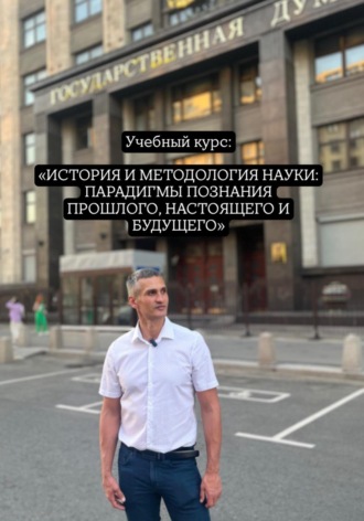 Обложка книги «Учебный курс: «ИСТОРИЯ И МЕТОДОЛОГИЯ НАУКИ: ПАРАДИГМЫ ПОЗНАНИЯ ПРОШЛОГО, НАСТОЯЩЕГО И БУДУЩЕГО»»