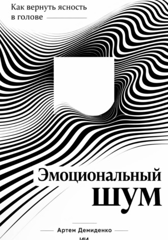 Обложка книги «Эмоциональный шум: Как вернуть ясность в голове»