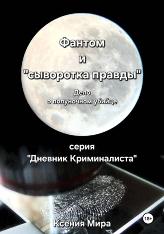 Ксения Мира. Фантом и «сыворотка правды». Дело о полуночном убийце. Серия «Дневник Криминалиста»