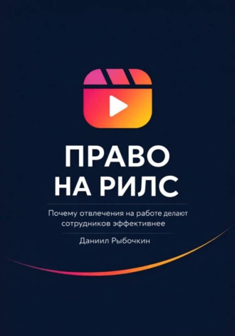 Обложка книги «Право на рилс. Почему отвлечения на работе делают сотрудников эффективнее»