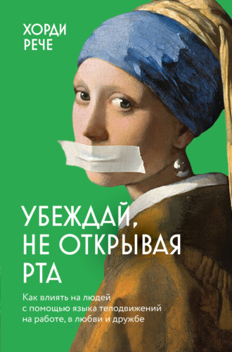 Обложка книги «Убеждай, не открывая рта. Как влиять на людей с помощью языка телодвижений на работе, в любви и дружбе»