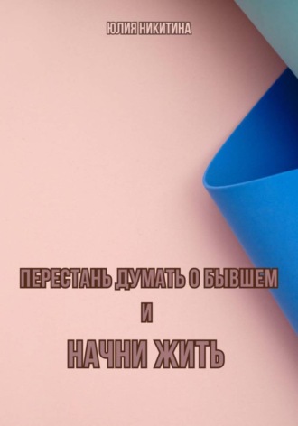 Обложка книги «Перестань думать о бывшем и начни жить»