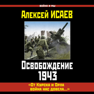 Обложка книги «Освобождение 1943. «От Курска и Орла война нас довела…»»
