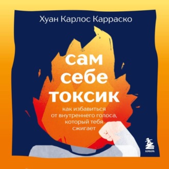 Обложка книги «Сам себе токсик. Как избавиться от внутреннего голоса, который тебя сжигает»