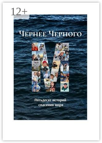 Чернее черного. Пятьдесят историй спасения моря