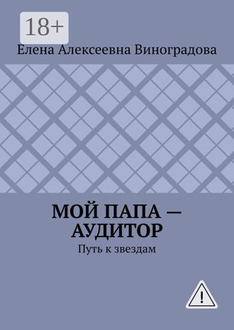 Обложка книги «Мой папа – аудитор. Путь к звездам»