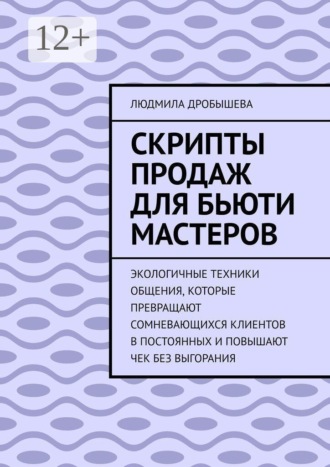 Обложка книги «Скрипты продаж для бьюти мастеров. Экологичные техники общения, которые превращают сомневающихся клиентов в постоянных и повышают чек без выгорания»
