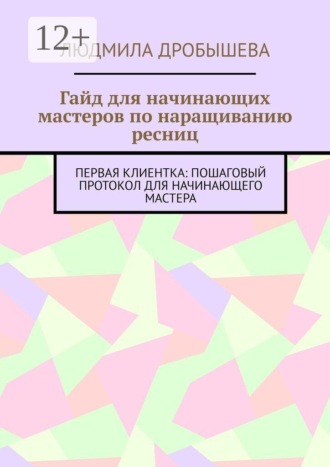 Обложка книги «Гайд для начинающих мастеров по наращиванию ресниц. Первая клиентка: пошаговый протокол для начинающего мастера»