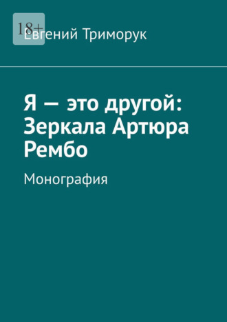 Обложка книги «Я – это другой: Зеркала Артюра Рембо. Монография»