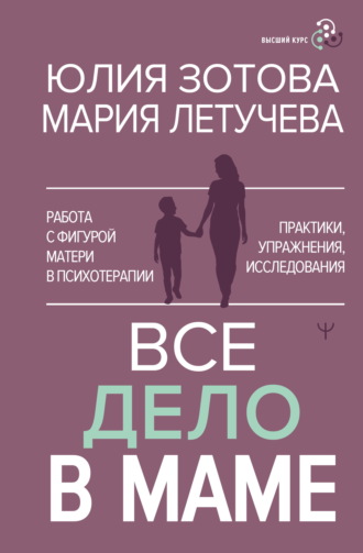 Обложка книги «Все дело в маме. Работа с фигурой матери в психотерапии. Практики, упражнения, исследования»