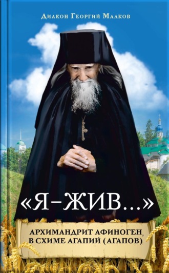Обложка книги «Я – жив. Архимандрит Афиноген (Агапов)»