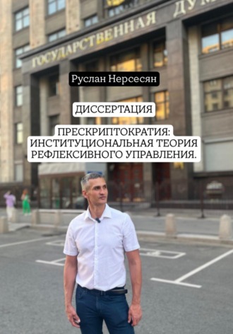 Обложка книги «ДИССЕРТАЦИЯ: ПРЕСКРИПТОКРАТИЯ – ИНСТИТУЦИОНАЛЬНАЯ ТЕОРИЯ РЕФЛЕКСИВНОГО УПРАВЛЕНИЯ»