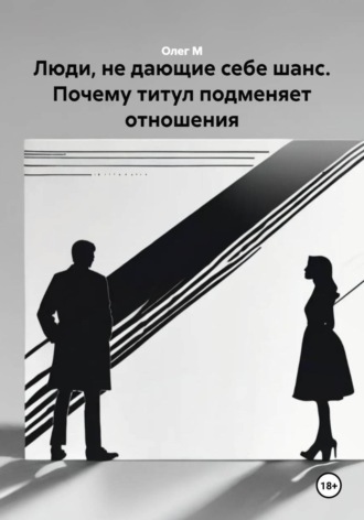 Обложка книги «Люди, не дающие себе шанс. Почему титул подменяет отношения»