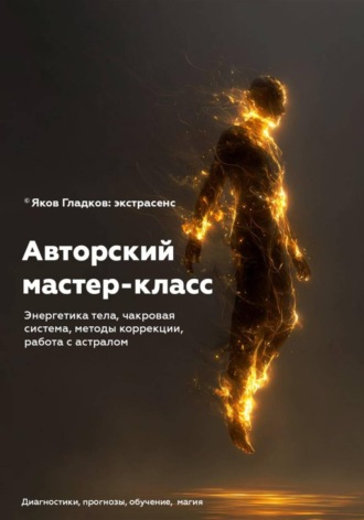 Обложка книги «Авторский мастер-класс : энергетика тела, чакровая система, методы коррекции, работа с астралом»