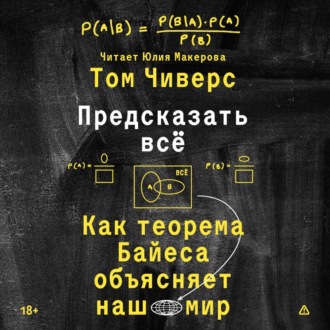 Обложка книги «Предсказать всё. Как теорема Байеса объясняет наш мир»