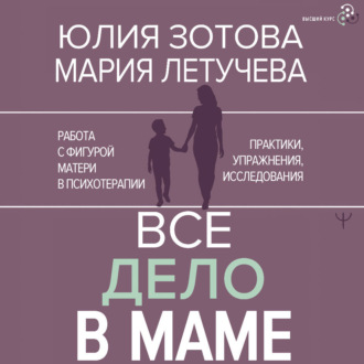 Обложка книги «Все дело в маме. Работа с фигурой матери в психотерапии. Практики, упражнения, исследования»