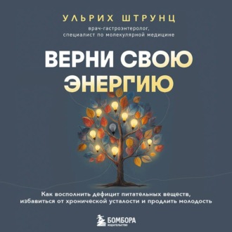 Обложка книги «Верни свою энергию: как восполнить дефицит питательных веществ, избавиться от хронической усталости и продлить молодость»