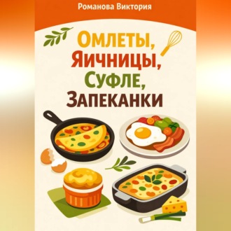 Обложка книги «Омлеты, яичницы, суфле, запеканки»