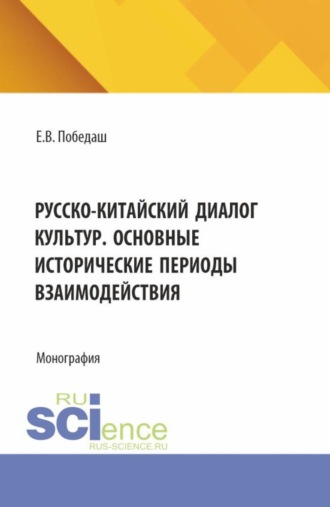 Евгения Владимировна Победаш. Русско-китайский диалог культур. Основные исторические периоды взаимодействия. (Аспирантура, Бакалавриат, Магистратура). Монография.