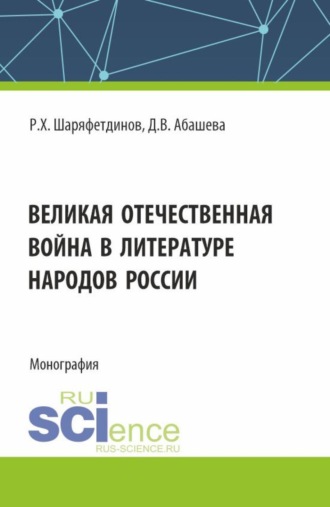 Рамиль Хайдярович Шаряфетдинов. Великая Отечественная война в литературе народов России. (Аспирантура, Бакалавриат, Магистратура). Монография.