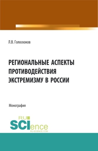 Леонид Викторович Голоскоков. Региональные аспекты противодействия экстремизму в России. (Аспирантура, Бакалавриат, Магистратура). Монография.