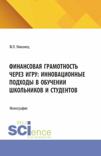 Федор Олегович Никонец. Финансовая грамотность через игру: инновационные подходы в обучении школьников и студентов. (Бакалавриат). Монография.
