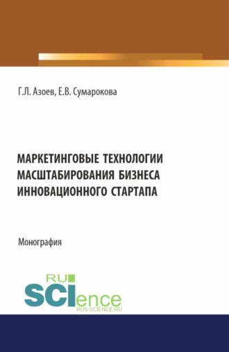 Геннадий Лазаревич Азоев. Маркетинговые технологии масштабирования бизнеса инновационного стартапа. (Аспирантура, Бакалавриат, Магистратура). Монография.